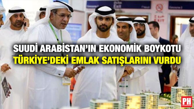 SUUDİ ARABİSTAN’IN EKONOMİK BOYKOTU TÜRKİYE’DEKİ EMLAK SATIŞLARINI VURDU