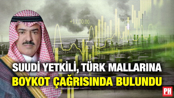 SUUDİ YETKİLİ, TÜRK MALLARINA BOYKOT ÇAĞRISINDA BULUNDU