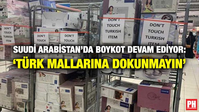 SUUDİ ARABİSTAN’DA BOYKOT DEVAM EDİYOR: ‘TÜRK MALLARINA DOKUNMAYIN’