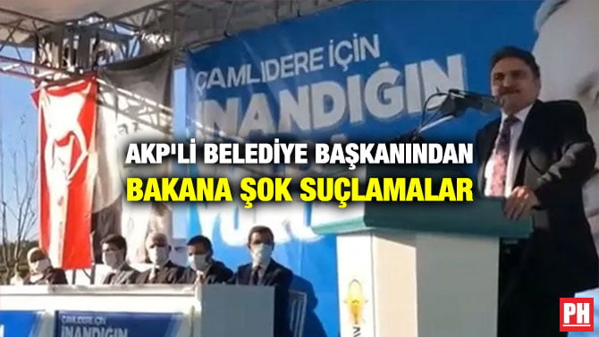 AKP’Lİ BELEDİYE BAŞKANINDAN BAKANA ŞOK SUÇLAMALAR