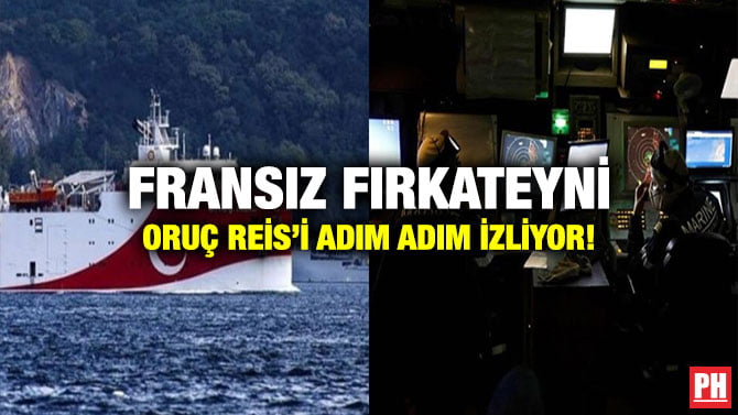 FRANSIZ FIRKATEYNİ ORUÇ REİS’İ ADIM ADIM İZLİYOR!