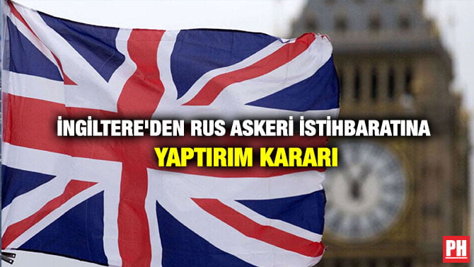 İNGİLTERE’DEN RUS ASKERİ İSTİHBARATINA YAPTIRIM KARARI