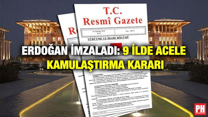 ERDOĞAN İMZALADI: 9 İLDE ACELE KAMULAŞTIRMA KARARI