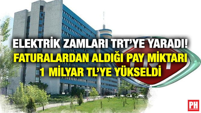 ELEKTRİK ZAMLARI TRT’YE YARADI! FATURALARDAN ALDIĞI PAY MİKTARI 1 MİLYAR TL’YE YÜKSELDİ