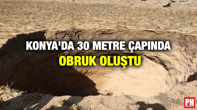 KONYA’DA 30 METRE ÇAPINDA OBRUK OLUŞTU