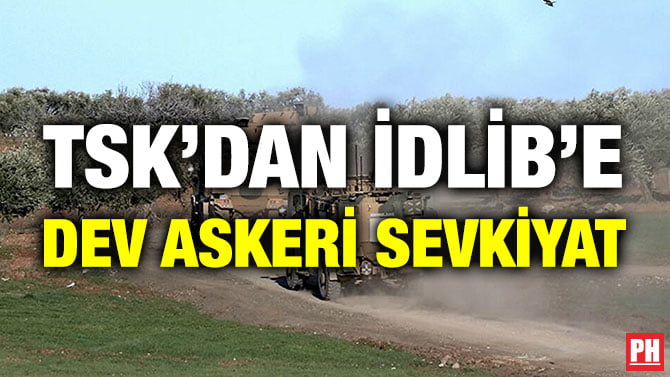 TSK’DAN İDLİB’E DEV ASKERİ SEVKİYAT