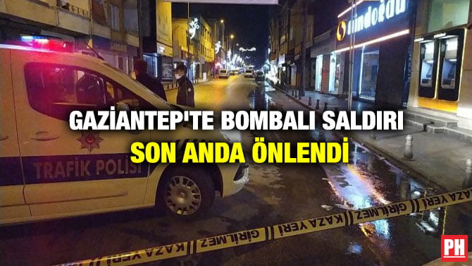 GAZİANTEP’TE BOMBALI SALDIRI SON ANDA ÖNLENDİ