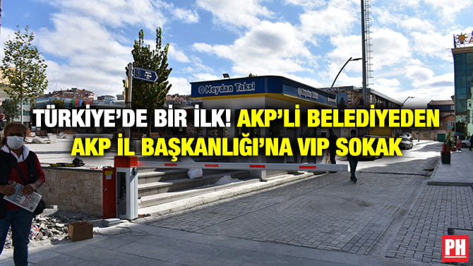 TÜRKİYE’DE BİR İLK! AKP’Lİ BELEDİYEDEN AKP İL BAŞKANLIĞI’NA VIP SOKAK