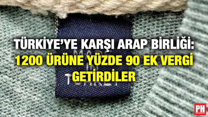 TÜRKİYE’YE KARŞI ARAP BİRLİĞİ: 1200 ÜRÜNE YÜZDE 90 EK VERGİ GETİRDİLER