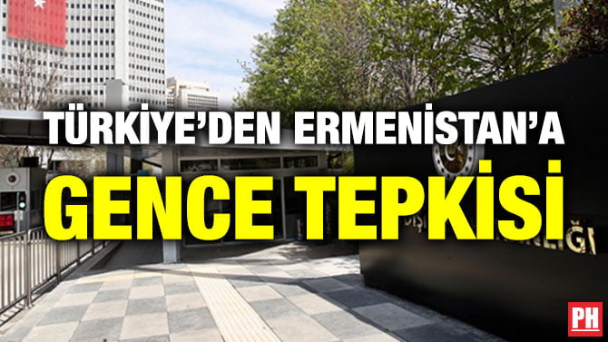 TÜRKİYE’DEN ERMENİSTAN’A GENCE TEPKİSİ