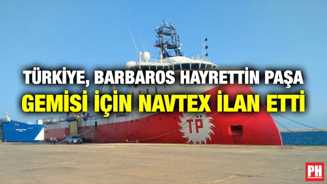 TÜRKİYE, BARBAROS HAYRETTİN PAŞA GEMİSİ İÇİN NAVTEX İLAN ETTİ