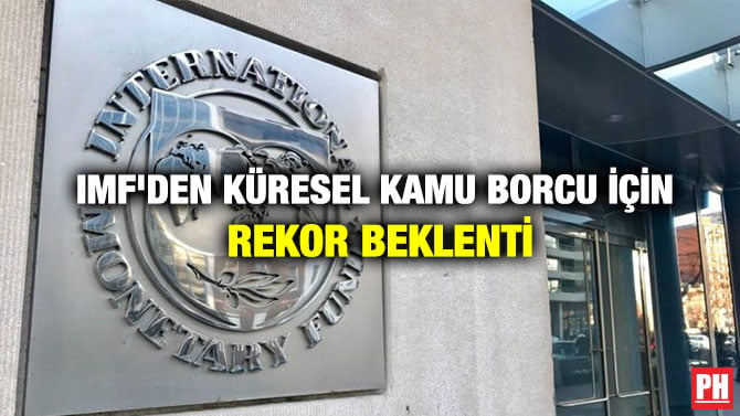 IMF’DEN KÜRESEL KAMU BORCU İÇİN REKOR BEKLENTİ