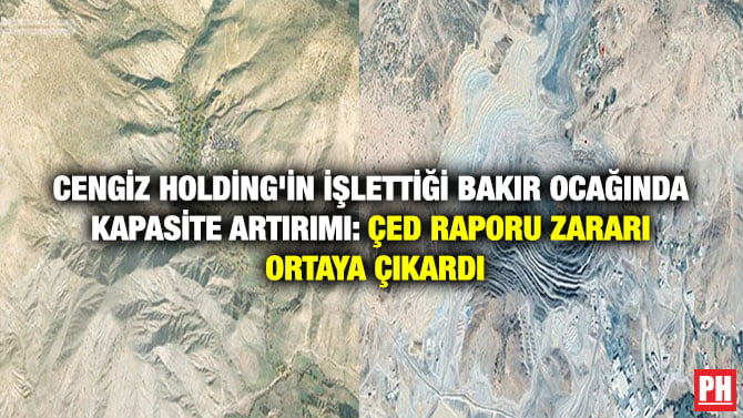 CENGİZ HOLDİNG’İN İŞLETTİĞİ BAKIR OCAĞINDA KAPASİTE ARTIRIMI: ÇED RAPORU ZARARI ORTAYA ÇIKARDI