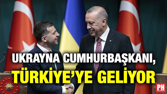 UKRAYNA CUMHURBAŞKANI, TÜRKİYE’YE GELİYOR
