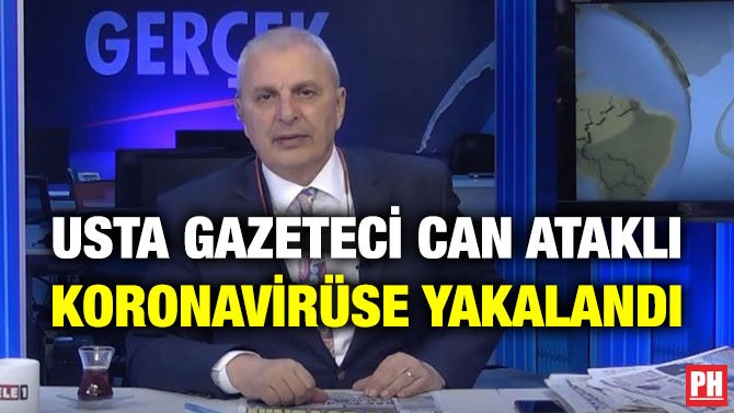 USTA GAZETECİ CAN ATAKLI KORONAVİRÜSE YAKALANDI