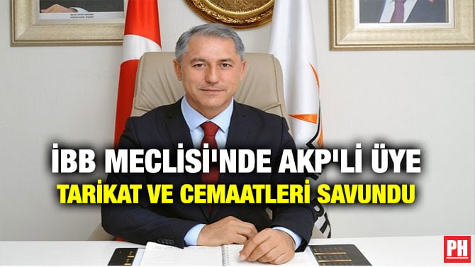 İBB MECLİSİ’NDE AKP’Lİ ÜYE TARİKAT VE CEMAATLERİ SAVUNDU