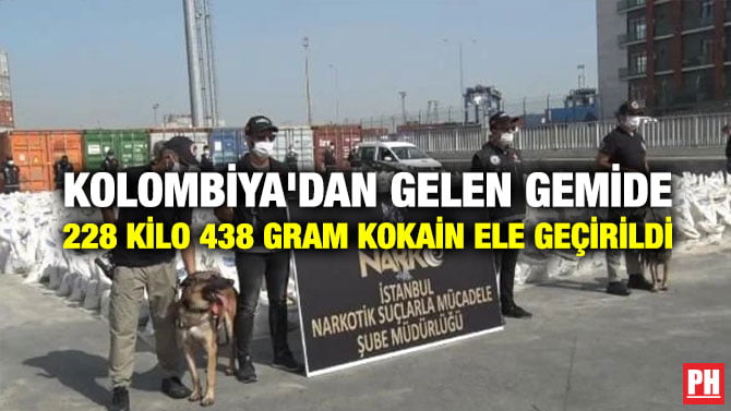 KOLOMBİYA’DAN GELEN GEMİDE 228 KİLO 438 GRAM KOKAİN ELE GEÇİRİLDİ