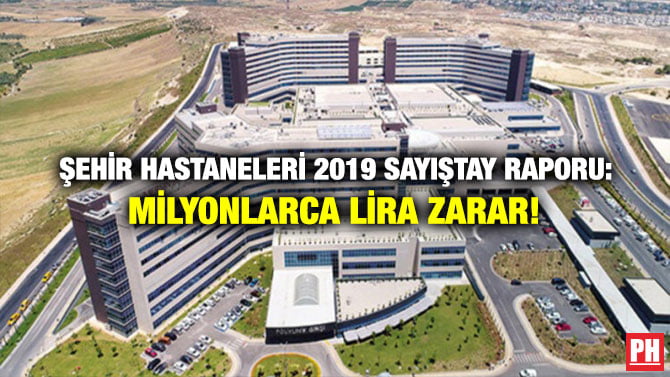 ŞEHİR HASTANELERİ 2019 SAYIŞTAY RAPORU: MİLYONLARCA LİRA ZARAR!