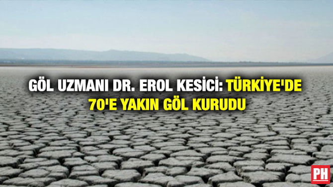 GÖL UZMANI DR. EROL KESİCİ: TÜRKİYE’DE 70’E YAKIN GÖL KURUDU