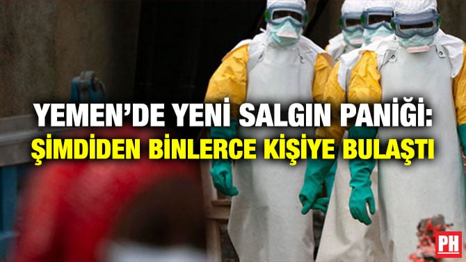 YEMEN’DE YENİ SALGIN PANİĞİ: ŞİMDİDEN BİNLERCE KİŞİYE BULAŞTI