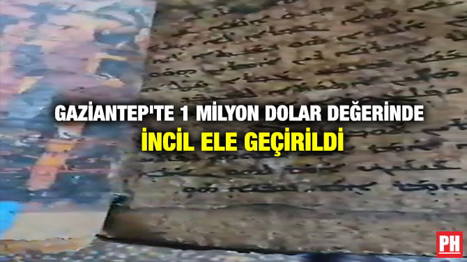 GAZİANTEP’TE 1 MİLYON DOLAR DEĞERİNDE İNCİL ELE GEÇİRİLDİ