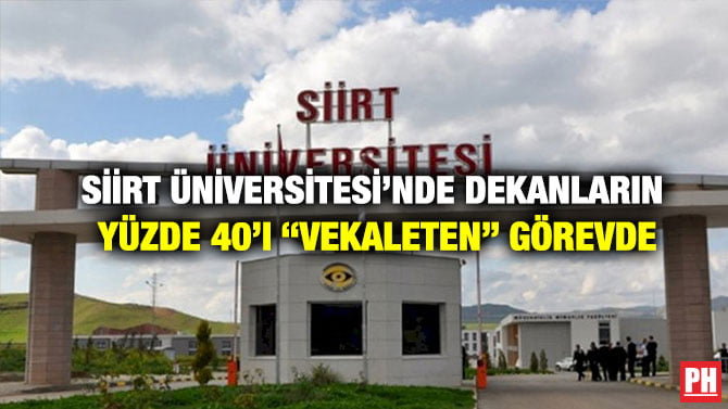 SİİRT ÜNİVERSİTESİ’NDE DEKANLARIN YÜZDE 40’I “VEKALETEN” GÖREVDE