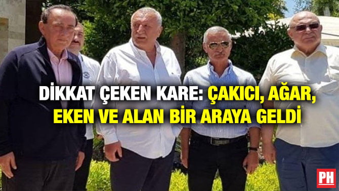 DİKKAT ÇEKEN KARE: ÇAKICI, AĞAR ,EKEN VE ALAN BİR ARAYA GELDİ