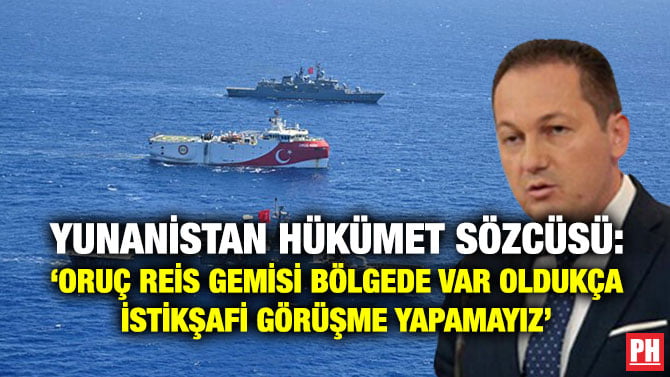 YUNANİSTAN HÜKÜMET SÖZCÜSÜ: ‘ORUÇ REİS GEMİSİ BÖLGEDE VAR OLDUKÇA İSTİKŞAFİ GÖRÜŞME YAPAMAYIZ’