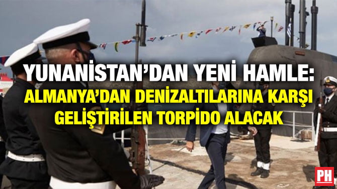 YUNANİSTAN’DAN YENİ HAMLE: ALMANYA’DAN DENİZALTILARINA KARŞI GELİŞTİRİLEN TORPİDO ALACAK