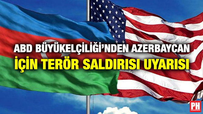 ABD BÜYÜKELÇİLİĞİ’NDEN AZERBAYCAN İÇİN TERÖR SALDIRISI UYARISI