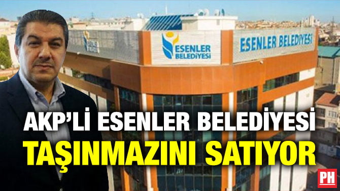 AKP’Lİ ESENLER BELEDİYESİ TAŞINMAZINI SATIYOR