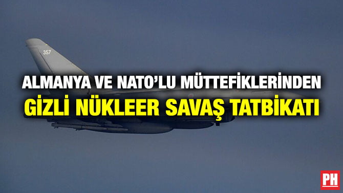 ALMANYA VE NATO’LU MÜTTEFİKLERİNDEN GİZLİ NÜKLEER SAVAŞ TATBİKATI