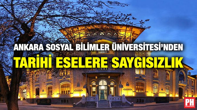 ANKARA SOSYAL BİLİMLER ÜNİVERSİTESİ’NDEN TARİHİ ESELERE SAYGISIZLIK