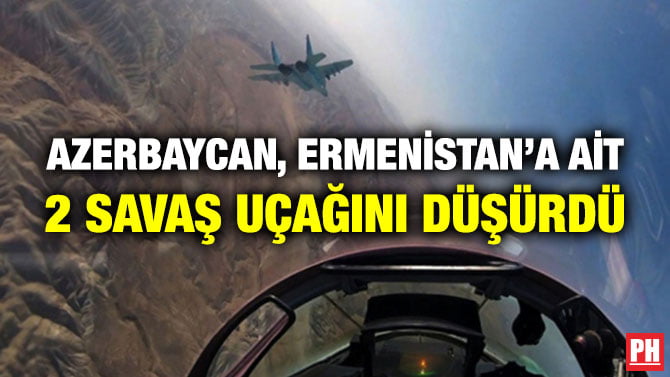 AZERBAYCAN, ERMENİSTAN’A AİT 2 SAVAŞ UÇAĞINI DÜŞÜRDÜ