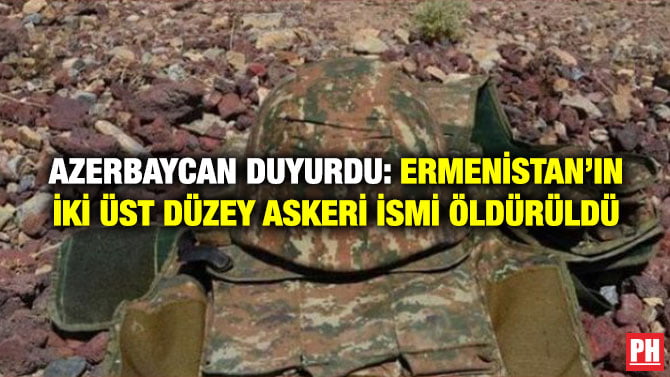 AZERBAYCAN DUYURDU: ERMENİSTAN’IN İKİ ÜST DÜZEY ASKERİ İSMİ ÖLDÜRÜLDÜ