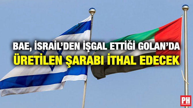BAE, İSRAİL’DEN İŞGAL ETTİĞİ GOLAN’DA ÜRETİLEN ŞARABI İTHAL EDECEK
