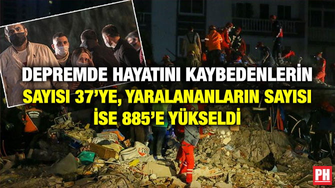 DEPREMDE HAYATINI KAYBEDENLERİN SAYISI 37’YE, YARALANANLARIN SAYISI İSE 885’E YÜKSELDİ