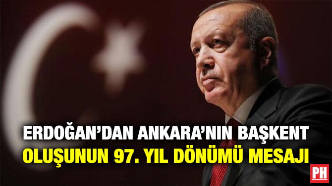 ERDOĞAN’DAN ANKARA’NIN BAŞKENT OLUŞUNUN 97. YIL DÖNÜMÜ MESAJI