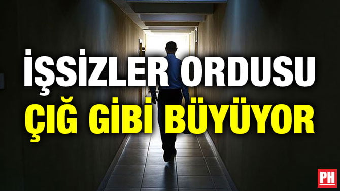 İŞSİZLER ORDUSU ÇIĞ GİBİ BÜYÜYOR