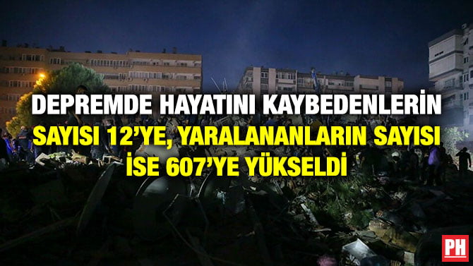 DEPREMDE HAYATINI KAYBEDENLERİN SAYISI 12’YE, YARALANANLARIN SAYISI İSE 607’YE YÜKSELDİ