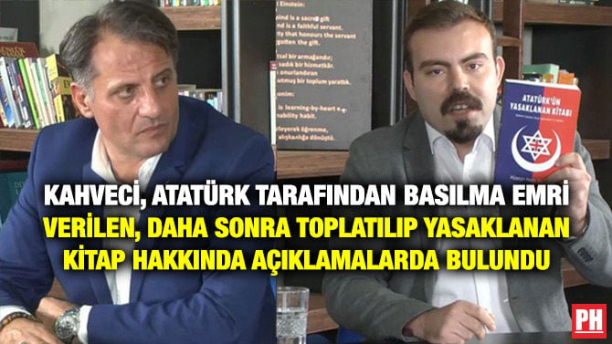 KAHVECİ, ATATÜRK TARAFINDAN BASILMA EMRİ VERİLEN, DAHA SONRA TOPLATILIP YASAKLANAN KİTAP HAKKINDA AÇIKLAMALARDA BULUNDU