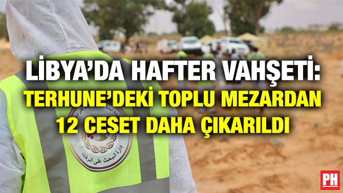 LİBYA’DA HAFTER VAHŞETİ: TERHUNE’DEKİ TOPLU MEZARDAN 12 CESET DAHA ÇIKARILDI