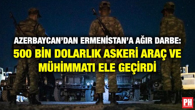 AZERBAYCAN’DAN ERMENİSTAN’A AĞIR DARBE: 500 BİN DOLARLIK ASKERİ ARAÇ VE MÜHİMMATI ELE GEÇİRDİ