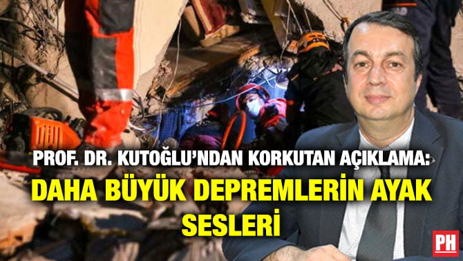PROF. DR. KUTOĞLU’NDAN KORKUTAN AÇIKLAMA: DAHA BÜYÜK DEPREMLERİN AYAK SESLERİ