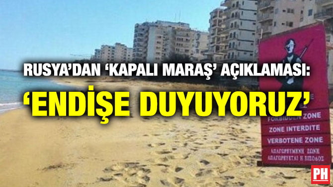 RUSYA’DAN ‘KAPALI MARAŞ’ AÇIKLAMASI: ‘ENDİŞE DUYUYORUZ’