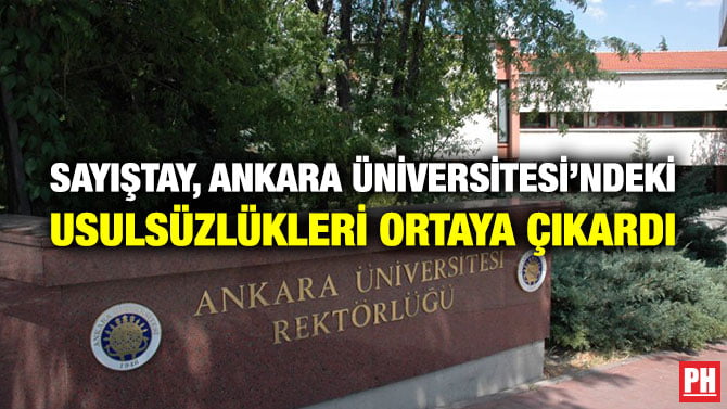 SAYIŞTAY, ANKARA ÜNİVERSİTESİ’NDEKİ USULSÜZLÜKLERİ ORTAYA ÇIKARDI