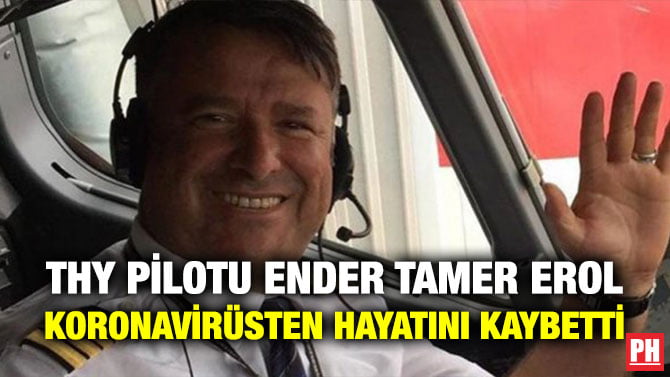 THY PİLOTU ENDER TAMER EROL KORONAVİRÜSTEN HAYATINI KAYBETTİ