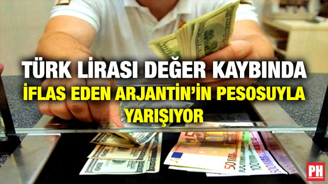 TÜRK LİRASI DEĞER KAYBINDA İFLAS EDEN ARJANTİN’İN PESOSUYLA YARIŞIYOR