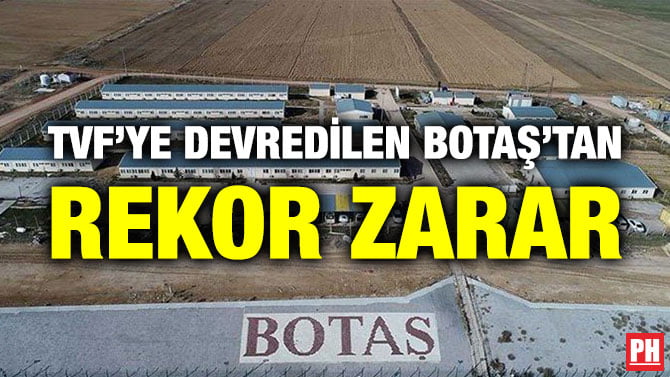 TVF’YE DEVREDİLEN BOTAŞ’TAN REKOR ZARAR
