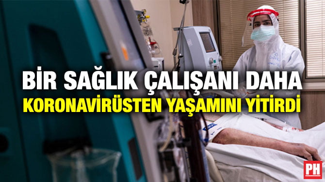 BİR SAĞLIK ÇALIŞANI DAHA KORONAVİRÜSTEN YAŞAMINI YİTİRDİ